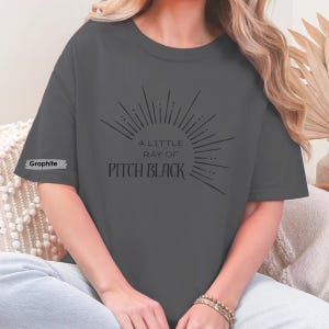 A Little Ray of Pitch Black Tee, Comfort Colors Shirt, Dark Humor Graphic, Sassy & Silly Gift for Friends, Mom, Daughter, or Yourself