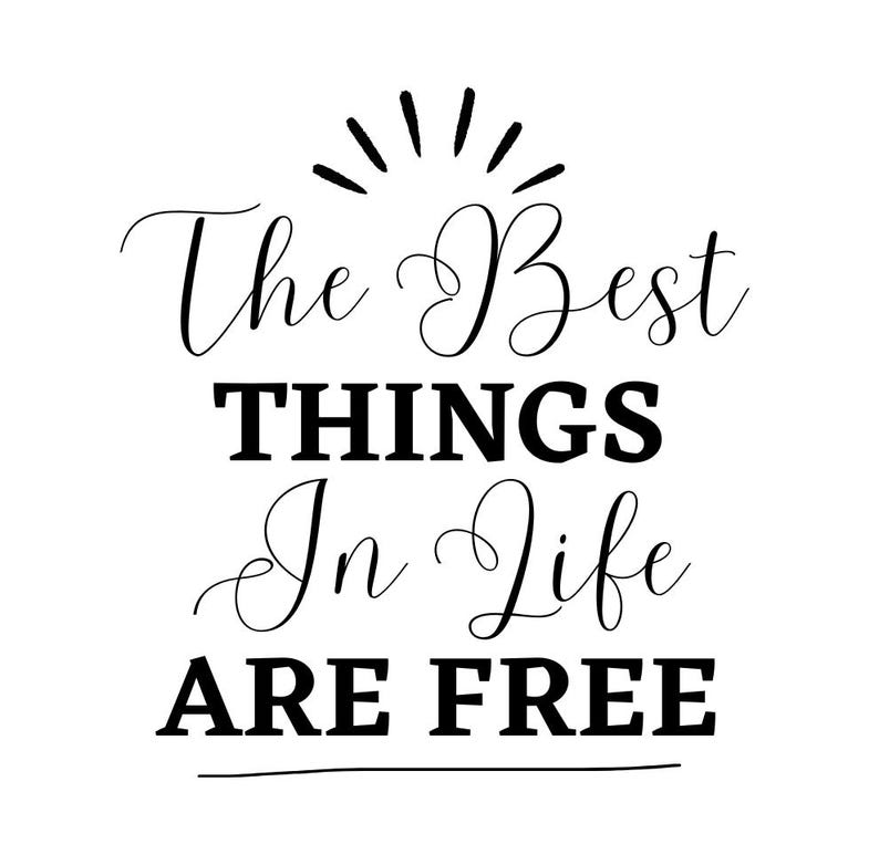 May include: Black and white typography graphic with the text "The Best Things In Life Are Free".