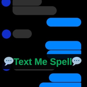 May include: A screenshot of a text message conversation on a black background. The text bubbles are blue and gray, with the text "Text Me Spell" in green. The message bubbles are arranged to simulate a conversation.