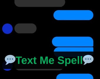 May include: A screenshot of a text message conversation on a black background. The text bubbles are blue and gray, with the text "Text Me Spell" in green. The message bubbles are arranged to simulate a conversation.