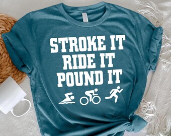 Stroke It Ride It Pound It Shirt, Triathlon Swimmer Runner Cycling Gift