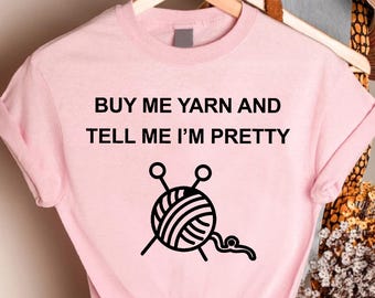 Buy Me Yarn And Tell Me Im Pretty Shirt Crochet Knitting Hobby Gift