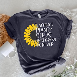 Teacher Shirt, Teachers Plant Seeds That Grow Forever Tshirt, Back To School Tee, Teacher Sunflower Shirt, Teachers Day Gift, Teaching Shirt