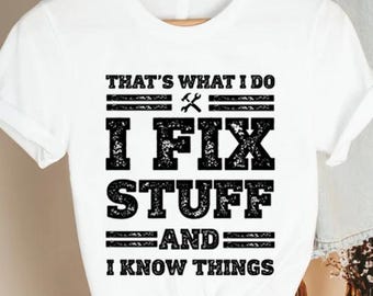 Men's Funny Tshirt, Gifts for Dad, Birthday Gift for Men, Fixer of Things Shirt, That's What I Do, I Fix Stuff And I Know Things Tee Shirt