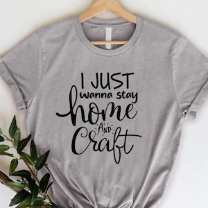 Funny Crafting Shirts, Funny Crafting T-Shirt, Crafter Women Shirt, Gift For Crafter, Craft Hobby Tee, I Just Wanna Stay Home And Craft Tee