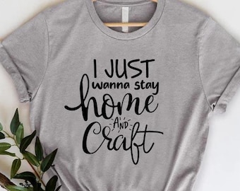 Funny Crafting Shirts, Funny Crafting T-Shirt, Crafter Women Shirt, Gift For Crafter, Craft Hobby Tee, I Just Wanna Stay Home And Craft Tee