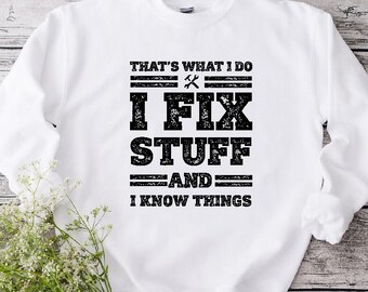 Funny Men's Sweatshirt, Funny Gift for Guy,I Fix Stuff and I Know Things Sweat,Funny Mechanic Shirt,Dad Life Sweater,Sarcastic Father Quotes