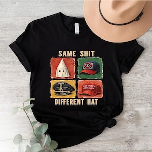 May include: Black t-shirt with the text "SAME SHIT DIFFERENT HAT" and images of a KKK hood, a Confederate flag hat, a Nazi hat, and a "Make America Great Again" hat. A tan hat is on the right side of the shirt.