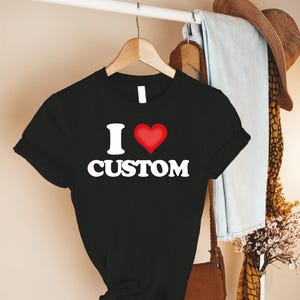 I Love Custom Shirt, Personalized I Love Shirt, I Heart Custom Shirt, I Love Custom Tee, Personalized Gift, Custom Text Shirt, I Love Tshirt