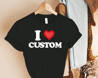 I Love Custom Shirt, Personalized I Love Shirt, I Heart Custom Shirt, I Love Custom Tee, Personalized Gift, Custom Text Shirt, I Love Tshirt