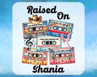 Raised On Shania DTF Transfer, Millennial Ready to Press, Musician, Music Gifts, Retro, 90s Boy Bands, Cool 90's T-Shirt Transfer Gang Sheet
