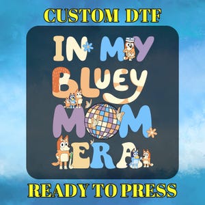 In My Bluey Mom Era DTF Transfer, Cool Bluey Mom Tee Ready to Press, Bluey Theme Mom, Gift for Mom, Blue and Bingo Gang Sheet, Mothers Day