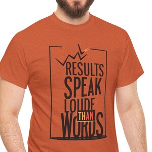 Motivational T-Shirt -Results Speak Louder Than Words - Inspirational Quote Tee for Men & Women - Hustle, Gym, Entrepreneur Shirt -Gift Idea