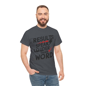 Motivational T-Shirt -Results Speak Louder Than Words - Inspirational Quote Tee for Men & Women - Hustle, Gym, Entrepreneur Shirt -Gift Idea