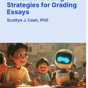 May include: A white robot with blue eyes sits at a desk with a group of children. The robot is wearing a white shirt and a black tie. The children are all smiling and looking at the robot. The text "Hidden AI Grading Strategies for Grading Essays" and "Scottie J. Cash, PhD" is displayed above the image.