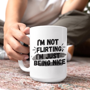 Im not flirting, Im just being nice Mug, Funny Mug, Coffee Cup, Funny Gifts, Meme Mug, gift for her, birthday gift