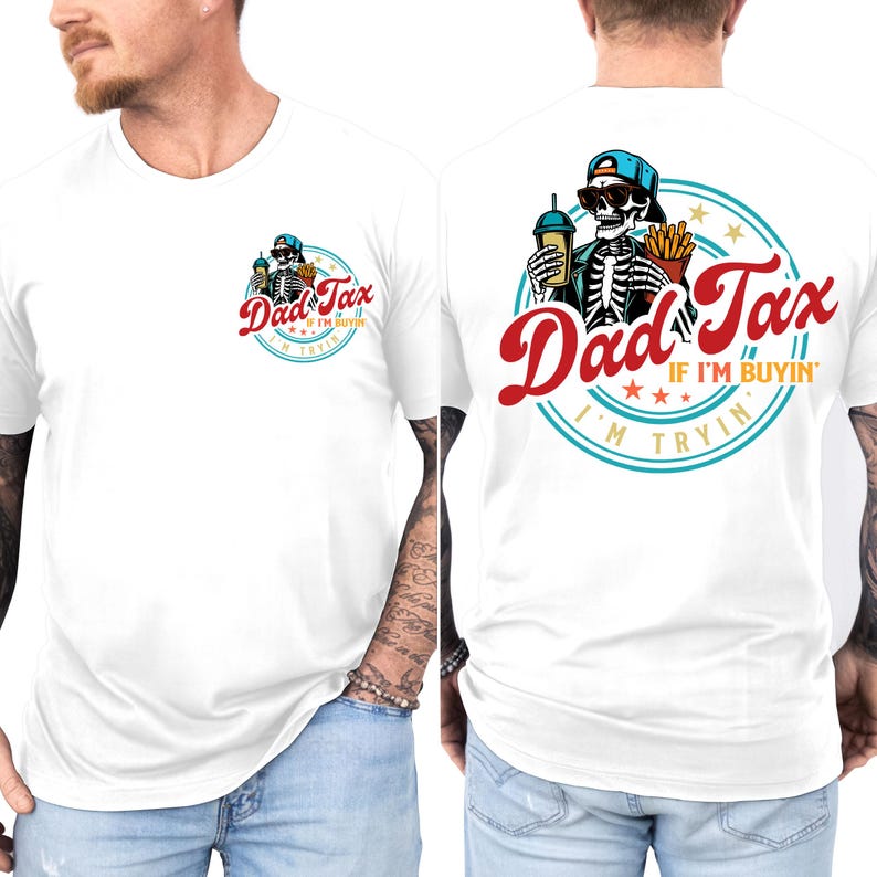 May include: White t-shirt featuring a skeleton wearing sunglasses and a blue cap, holding a drink and fries. The shirt has the text "Dad Tax" in red script, with "If I'm Buyin'" and "I'm Tryin'" in a circular design.