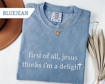Jesus Thinks I'm A Delight T-Shirt - Funny Christian Quote - Comfort Colors Tee