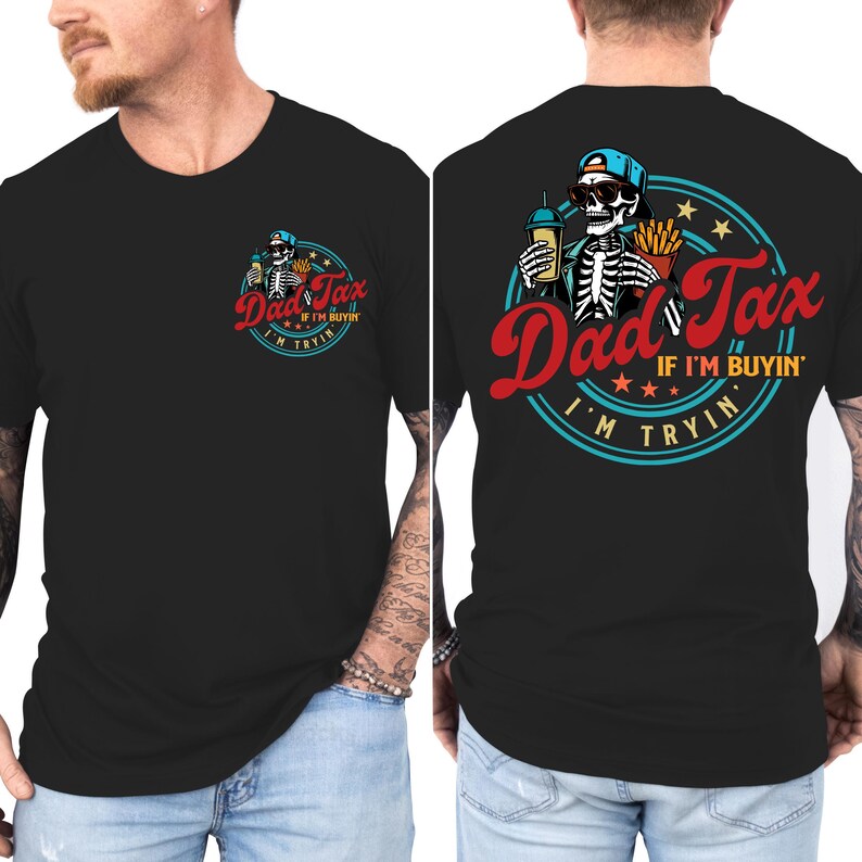 May include: Black t-shirt with a graphic on the front and back. The front graphic is a skeleton with sunglasses and the text "Dad Tax If I'm Buyin' I'm Tryin'". The back graphic is a skeleton with a drink and fries.
