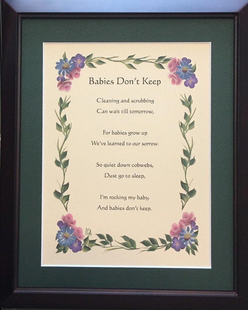 Pode incluir: Um poema emoldurado com uma moldura floral, intitulado "Babies Don't Keep". O poema diz: "Limpar e esfregar Pode esperar at&eacute; amanh&atilde;, Porque os beb&eacute;s crescem Aprendemos isso com o nosso pesar. Ent&atilde;o, sil&ecirc;ncio, teias de aranha, Poeira vai dormir, Estou a embalar o meu beb&eacute;, E os beb&eacute;s n&atilde;o ficam."