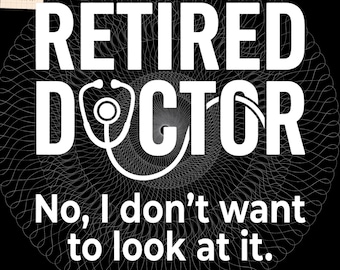 Funny Retired Doctor I Don’t Want to Look At It Long Sleeve Medical Humor Quote png (Digital Download)