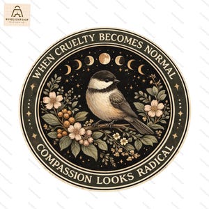 Puede incluir: Pegatina redonda con un pájaro posado en una rama con flores y bayas. El texto "WHEN CRUELTY BECOMES NORMAL COMPASSION LOOKS RADICAL" está en un diseño circular. El fondo es negro con estrellas y fases lunares. Un objeto decorativo.