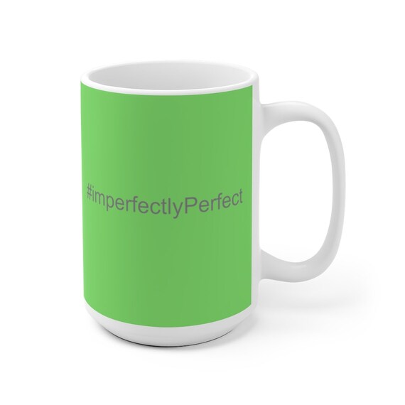 Imperfectly Perfect Mug  11oz & 15oz