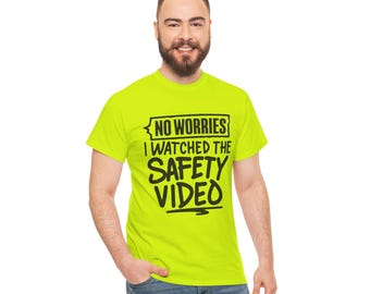May include: A bright yellow t-shirt with black text that reads "NO WORRIES I WATCHED THE SAFETY VIDEO".