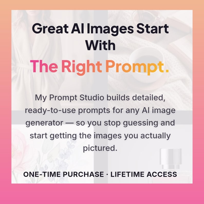 May include: A square graphic with a gradient pink and orange background. Text reads "Great AI Images Start With The Right Prompt." Additional text promotes a prompt studio for AI image generation. The bottom of the graphic says "ONE-TIME PURCHASE &bull; LIFETIME ACCESS."