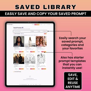 May include: A digital tablet displaying a "Saved Library" interface with the text "Easily Save and Copy Your Saved Prompt." The screen shows saved prompts, categories, and favorites. The interface also offers starter prompt templates. The bottom right corner displays "SAVE, EDIT & REUSE ANYTIME."