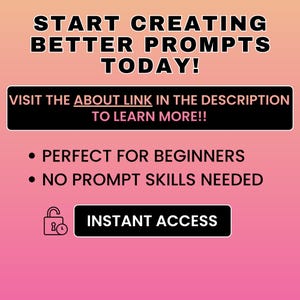 May include: A gradient pink and orange graphic with the text "START CREATING BETTER PROMPTS TODAY!". A black banner reads "VISIT THE ABOUT LINK IN THE DESCRIPTION TO LEARN MORE!!". Additional text includes "PERFECT FOR BEGINNERS" and "NO PROMPT SKILLS NEEDED".