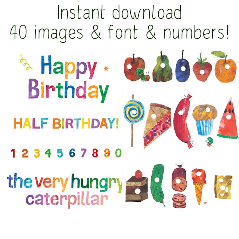 May include: A digital download featuring illustrations and text from "The Very Hungry Caterpillar." Includes colorful images of food, numbers, and phrases like "Happy Birthday" and "Half Birthday!" The text "Instant download 40 images & font & numbers!" is also visible.