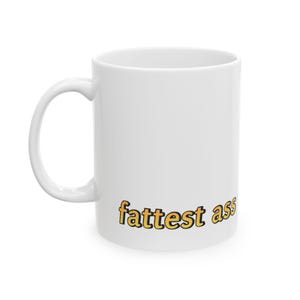Fattest Ass - Funny Ceramic Mug, Perfect Gift for Coffee Lovers, Dad Mug, Mom Mug, Girlfriend Mug, Humor Mug for Birthdays, Fun and Quirky