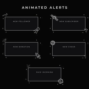 Animated Alerts. Lineal illustrations.
Rectangular black alerts with a satellite for New Follower and New Subscriber, Rectangular black alert with a rocket for New Donartion. An eroded planet for New Cheer and an asteroid for Raid Incoming. Stars and constellations on the outside.
