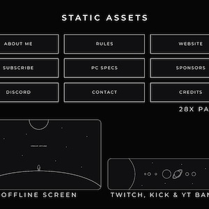 Static assets.
Rectangular black panels with a white stroke. Title in the middle in capital letters. There are 28 panels, here are 9 examples: About me, Rules, Website, Subscribe, PC Specs, Sponsors, Discord, Contact and Credits.
Offline screen with a lineal illustration of the back of an astronaut in a planet looking to the moon.
Twitch, Kick and YouTube banners are a beautiful display of the alignment of the planets.