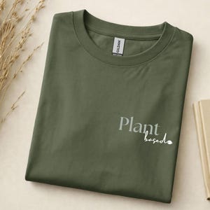 Plant-based shirt, statement T-shirt, vegan, vegetarian, eco-conscious, sustainable, gift for vegans, plant lovers, minimalist Military Green