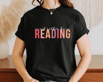 I'd Rather Be Reading Shirt, Reading Shirt for Book Lovers, Gift for Readers, Book Lover Shirt, Bookworm T-Shirt, Bookshirt Fashion