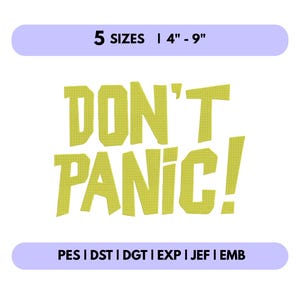 May include: A digital design with the words "DON'T PANIC!" in a bold, yellow, blocky font. The design is available in 5 sizes, ranging from 4 to 9 inches. Compatible file formats include PES, DST, DGT, EXP, JEF, and EMB.
