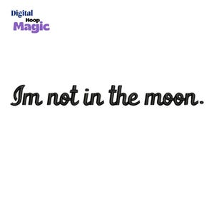 I am not In The Moon Embroidery Design: Cursive Quote (Digital Download)
