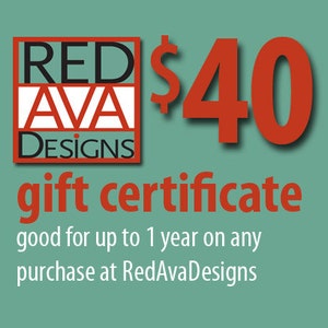 May include: A red and white gift certificate for $40 from RedAvaDesigns. The certificate is good for up to one year on any purchase at RedAvaDesigns.