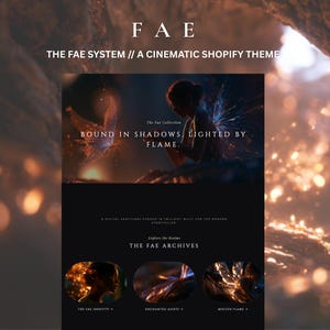 Peut inclure: Une interface numérique intitulée FAE THE FAE SYSTEM // A CINEMATIC SHOPIFY THEME. La mise en page présente des arrière-plans sombres avec le texte BOUND IN SHADOWS, LIGHTED BY FLAME, THE FAE ARCHIVES, et des liens pour THE FAE IDENTITY, ENCHANTED ASSETS et MOLTEN FLAME.