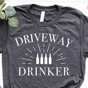 Driveway Drinker Shirt, Funny Drinking Tee for Women and Men, Hangover Shirt, Day Drinking Shirt, Funny Party Shirt, Funny Shirt