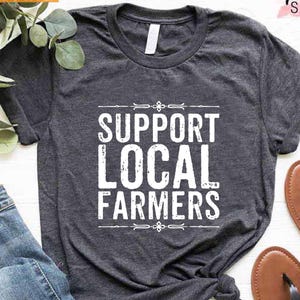 Farmers Shirt, Funny Farm Shirt, Farmers Gifts, Support Local Farmers Shirt, Farmers Market Shirt, Farm Girl Shirt Gift, Farm Boy Shirt Gift