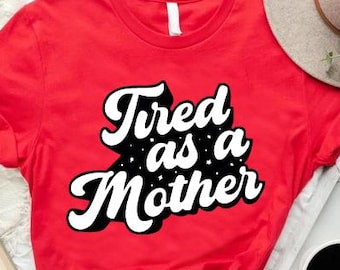 Tired as a Mother Shirt, Mom Life Shirt, Mother's Day Gift, Tired Mom Shirt, New Mom Shirt, New Mom Gift, Funny Mom Shirt, Mothers Day Shirt