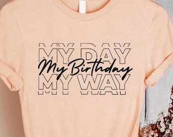 My Day My Way My Birthday T-Shirt, My Birthday Shirt, Women Birthday Shirt, Birthday Party Shirt, Unisex Birthday Shirt, Birthday Girl Shirt