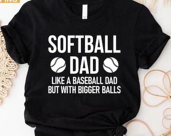 Softball Dad Shirt, Fathers Day Gift, Softball Dad Gift, Daddy Gift, Sports Dad Shirt, Softball Dad Bigger Balls, Game Day Shirt, Dad Shirt