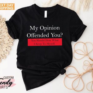 My Opinion Offended You Shirt, Funny Shirt for Women and Men, Gift for Best Friend, Sarcastic Shirt, Humor Shirt, Crazy Men Women Shirt