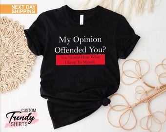 My Opinion Offended You Shirt, Funny Shirt for Women and Men, Gift for Best Friend, Sarcastic Shirt, Humor Shirt, Crazy Men Women Shirt