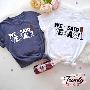 We Said Vegas Shirt, I Said Yes Tee, Bachelorette Vegas T-Shirts, Vegas Bachelorette Party Shirts,Bridesmaid T-Shirt,Custom Bachelorette Tee