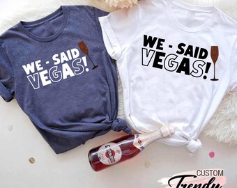We Said Vegas Shirt, I Said Yes Tee, Bachelorette Vegas T-Shirts, Vegas Bachelorette Party Shirts,Bridesmaid T-Shirt,Custom Bachelorette Tee